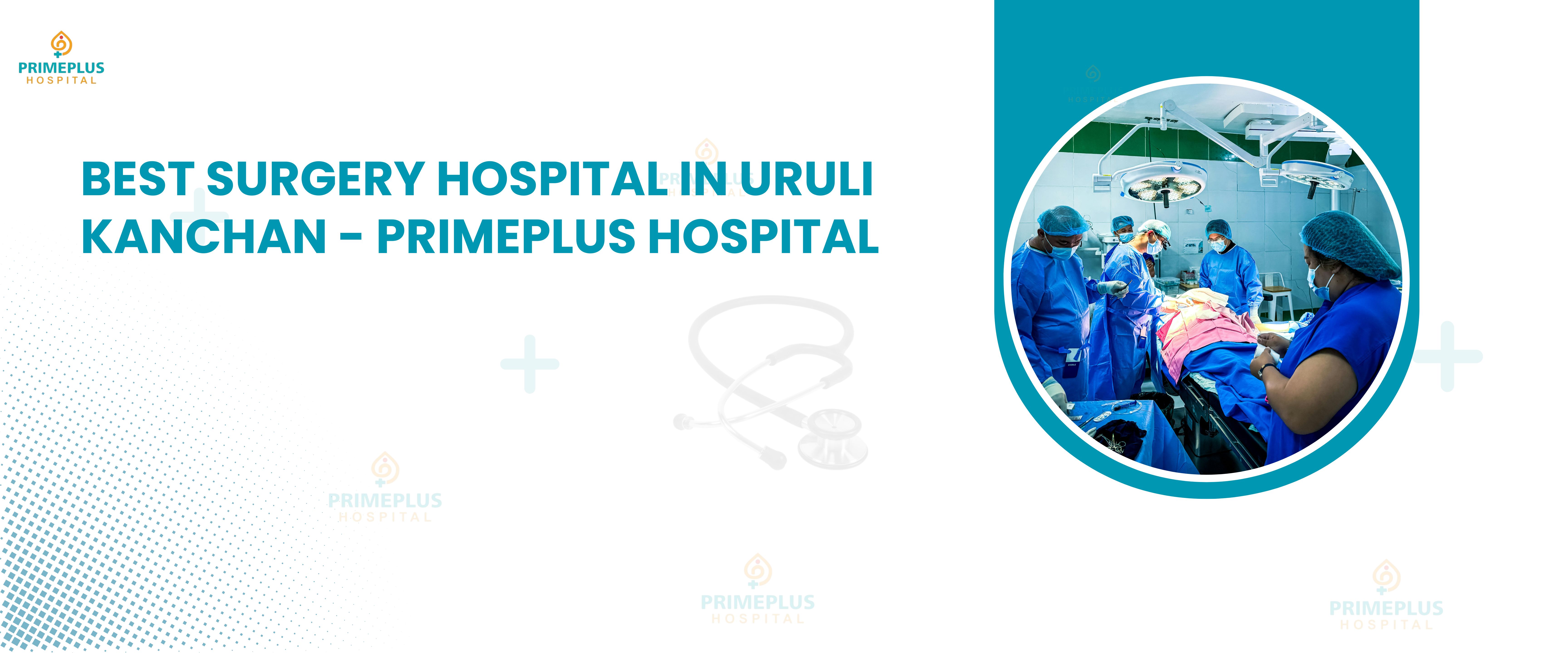 Best Surgery Hospital in Uruli Kanchan Primeplus Hospital top